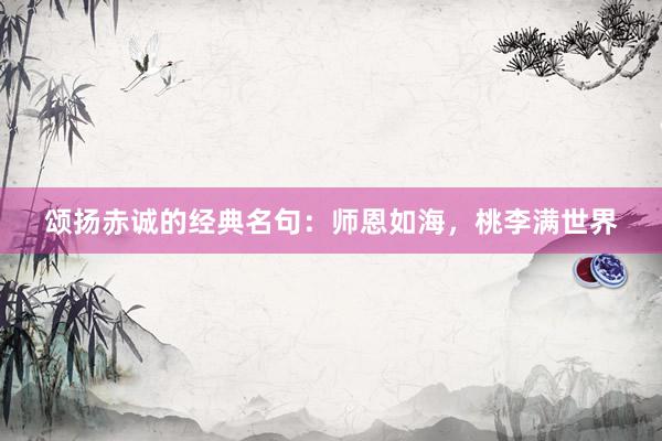 颂扬赤诚的经典名句：师恩如海，桃李满世界