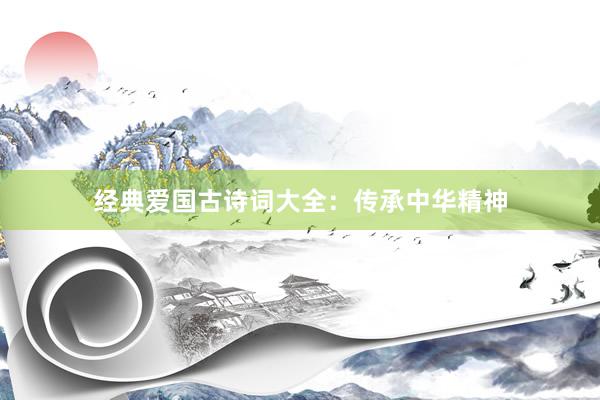 经典爱国古诗词大全：传承中华精神