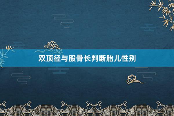 双顶径与股骨长判断胎儿性别