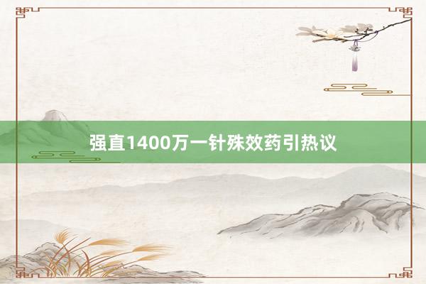 强直1400万一针殊效药引热议